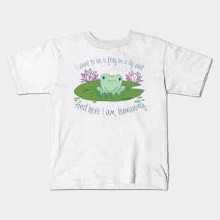 I want to be a frog on a lily pad, and here I am, humaning Kids T-Shirt